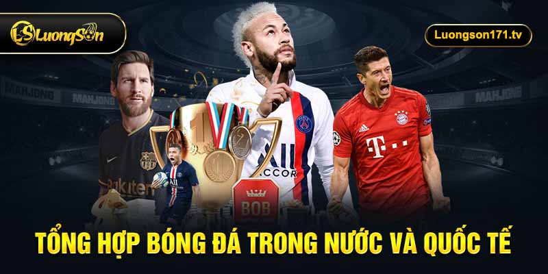 Tổng hợp bóng đá trong nước và quốc tế